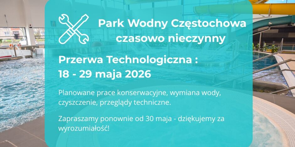Park Wodny Częstochowa czasowo nieczynny – przerwa technologiczna od 18 do 29 maja.
