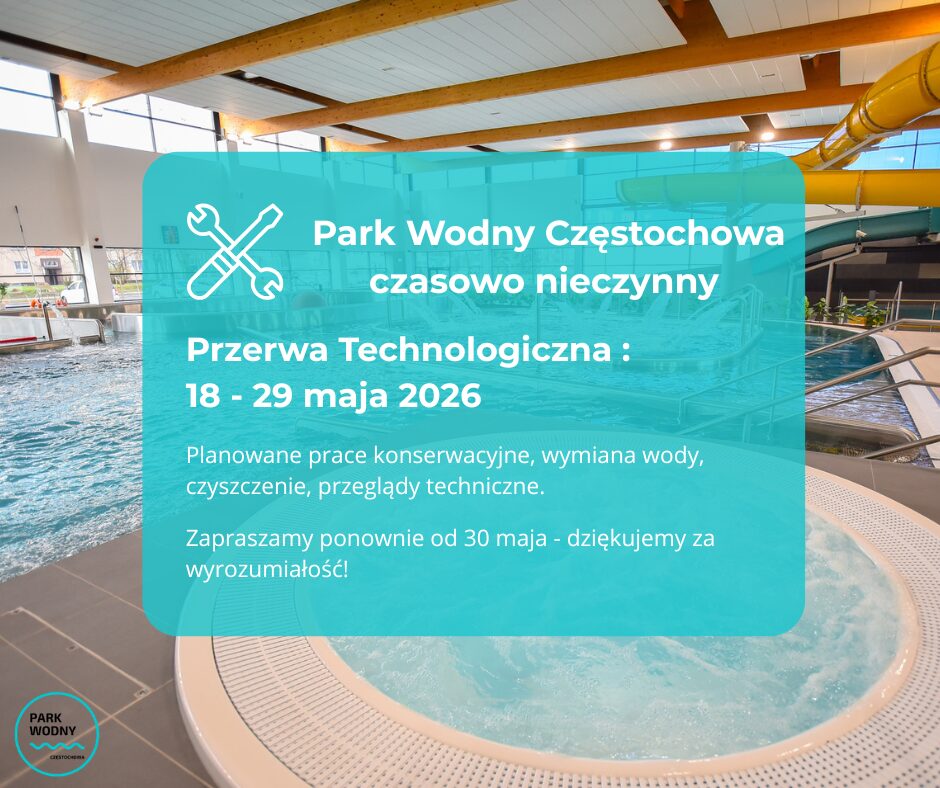 Park Wodny Częstochowa czasowo nieczynny – przerwa technologiczna od 18 do 29 maja.