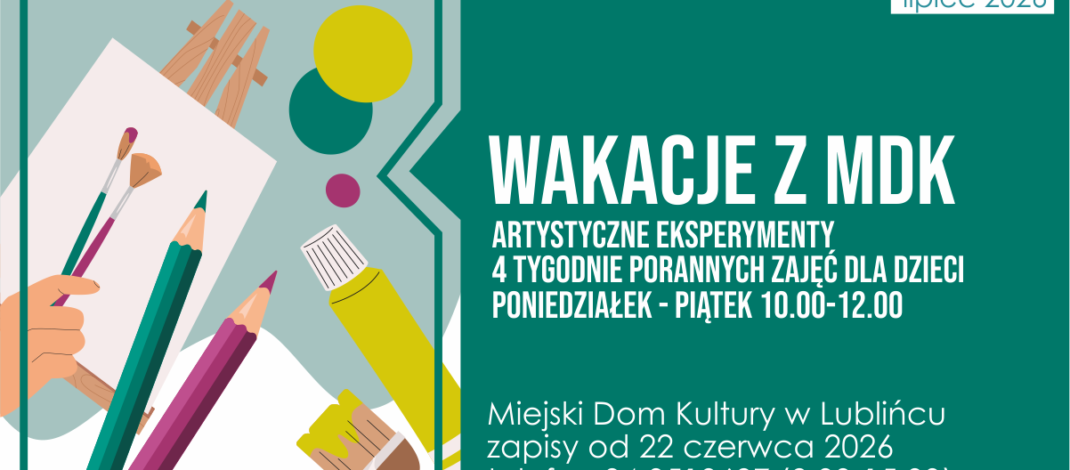 Wakacje MDK Lubliniec ,,Artystyczne eksperymenty’’ – 22 czerwca ruszają zapisy na lipcowe zajęcia!